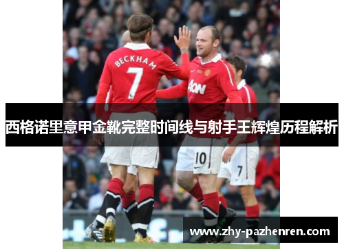 西格诺里意甲金靴完整时间线与射手王辉煌历程解析