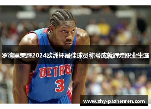 罗德里荣膺2024欧洲杯最佳球员称号成就辉煌职业生涯 罗德里荣膺2024欧洲杯最佳球员称号成就辉煌职业生涯