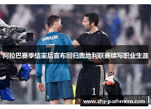 阿拉巴赛季结束后宣布回归奥地利联赛续写职业生涯 阿拉巴赛季结束后宣布回归奥地利联赛续写职业生涯