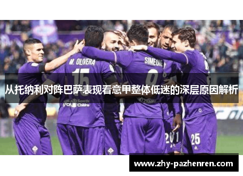 从托纳利对阵巴萨表现看意甲整体低迷的深层原因解析 从托纳利对阵巴萨表现看意甲整体低迷的深层原因解析