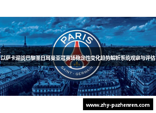 以萨卡迎战巴黎圣日耳曼亚冠赛场稳定性变化趋势解析系统观察与评估 以萨卡迎战巴黎圣日耳曼亚冠赛场稳定性变化趋势解析系统观察与评估